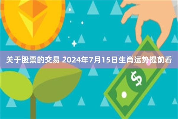 关于股票的交易 2024年7月15日生肖运势提前看