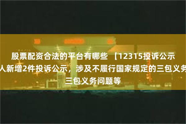 股票配资合法的平台有哪些 【12315投诉公示】火星人新增2件投诉公示，涉及不履行国家规定的三包义务问题等