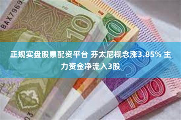 正规实盘股票配资平台 芬太尼概念涨3.85% 主力资金净流入3股